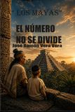 Los Mayas "EL NÚMERO NO SE DIVIDE"