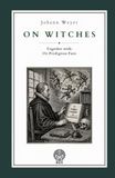 On Witches. Together with On Prodigious Fasts: A Renaissance Treatise on Witchcraft, Melancholy, Demonic Illusion, and Judicial Error