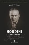 Houdini Houdini Compendium - Edizione del Centenario: 75 curiosità, aneddoti e spigolature sul più famoso mago della storia