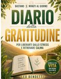 Diario della Gratitudine: Bastano 5 Minuti al Giorno per Liberarti dallo Stress e Ritrovare Calma: Journal guidato non datato per coltivare positività e migliorare il benessere ogni giorno