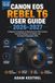 Canon EOS Rebel T6 User Guide 2026–2027: A Beginner's Handbook to Mastering Your DSLR Camera, Essential Settings, Lens Basics and Everyday Photography Skills