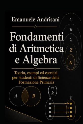 FONDAMENTI DI ARITMETICA E ALGEBRA: Teoria, esempi ed esercizi per studenti di Scienze della Formazione Primaria