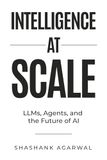 Intelligence at Scale: LLMs, Agents, and the Future of AI