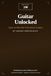 Guitar Unlocked: Learn to Play from First Strum to Solos: EDITION 100