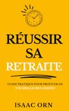 Réussir Sa Retraite: Guide Pratiques pour Préparer et Profiter de Vos meilleures Années !