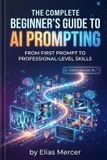 The Libri GmbH The Complete Beginner's Guide to AI Prompting - From First Prompt to Professional-Level Skills