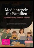 Medienregeln für Familien: Digitale Erziehung mit klaren Grenzen: Ein Familienvertrag für Mediennutzung und Smartphone-Regeln, der Medienkompetenz fördert und den Jugendschutz im Internet stärkt.