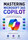 Mastering Microsoft 365 Copilot: The Complete Productivity Playbook for Professionals, IT Teams, and Business Leaders