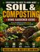 Everything You Need to Know About Soil & Composting: Step-by-Step Methods for Creating Fertile Soil, Reducing Waste, and Supporting Plant Health Naturally