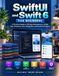 SwiftUI and Swift 6 for Beginners: A Practical Guide to iOS App Development, Xcode, User Interfaces, Data, Navigation, and Hands-On Projects