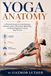 YOGA ANATOMY: A Practical Guide to Understanding Muscles, Joints, Movement, Breathing, and Body Alignment in Every Yoga Practice