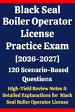 Black Seal Boiler Operator License Practice Exam: 120 Questions & Answers: Boost confidence using scenario-based questions, high-yield review notes, & ... for Black Seal Boiler Operator exam prep