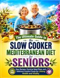 The Ultimate Guide to the Slow Cooker Mediterranean Diet for Seniors