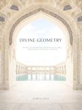 DIVINE GEOMETRY: Islamic Architecture Photography: A Curated Collection of Sacred Geometry, Light, and Design (A Professional Coffee Table Book)