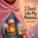 I Don't Like My Medicine