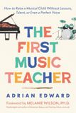 The Libri GmbH The First Music Teacher: How to Raise a Musical Child Without Lessons, Talent, or Even a Perfect Voice