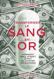 Transformer le sang en or - Comment Wall Street a fait du cancer un business