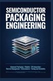 SEMICONDUCTOR PACKAGING ENGINEERING: Advanced Packaging Chiplets 3D Integration Thermal Management Interconnects Testing and Reliability