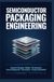 SEMICONDUCTOR PACKAGING ENGINEERING: Advanced Packaging Chiplets 3D Integration Thermal Management Interconnects Testing and Reliability
