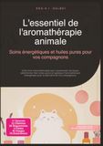 L'essentiel de l'aromathérapie animale: Soins énergétiques et huiles pures pour vos compagnons