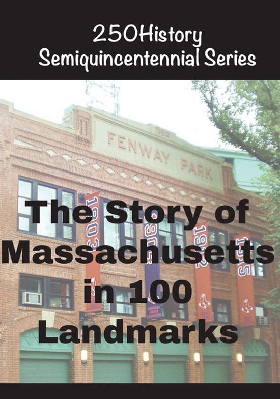 The 250history Semiquincentennial-The Story of Massachusetts In 100 Landmarks