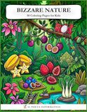 Bizzare Nature: Incredible Fruits and Unique Vegetables to Color for Kids