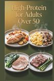 High-Protein for Adults Over 50: Nutrient-Rich Meals for Healthy Aging, Strength, and Vitality, Everyday Recipes for Healthy Home Cooking