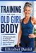TRAINING Independently Published Training for Your Old Girl Body: A Practical Guide to Strength, Mobility, Energy, and Confidence After 40