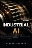 INDUSTRIAL AI: The Executive's Playbook for Turning Artificial Intelligence into Profit, Productivity, and Competitive Advantage