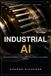 INDUSTRIAL AI: The Executive's Playbook for Turning Artificial Intelligence into Profit, Productivity, and Competitive Advantage