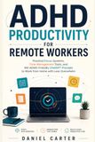 ADHD Productivity for Remote Workers: Practical Focus Systems, Time-Management Tools, and 100 ADHD-Friendly ChatGPT Prompts to Work from Home with Less Overwhelm