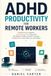 ADHD Productivity for Remote Workers: Practical Focus Systems, Time-Management Tools, and 100 ADHD-Friendly ChatGPT Prompts to Work from Home with Less Overwhelm