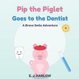 Pip the Piglet: Goes to the Dentist