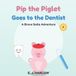 Pip the Piglet: Goes to the Dentist