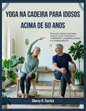Yoga Independently Published Yoga na cadeira para idosos acima de 60 anos