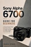 Sony Alpha 6700 Guide for Beginners