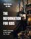 The Reformation for Kids: Faith, Courage, and the Fight for Truth