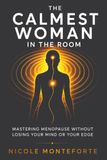 The Calmest Woman In The Room: Mastering Menopause Without Losing Your Mind Or Your Edge