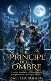 Il Principe delle Ombre: Era stato mandato per distruggerla. Finì per amarla oltre ogni destino.