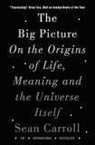 The Big Picture: On the Origins of Life, Meaning, and the Universe Itself