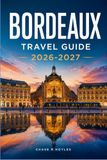 BORDEAUX TRAVEL GUIDE 2026-2027