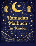 Ramadan Malbuch für Kinder: 30 Ausmalbilder für jeden Tag des Fastenmonats – Mitgefühl, Teilen & Glaube kindgerecht entdecken