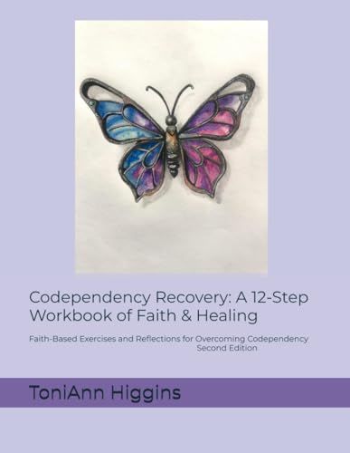 Codependency Recovery: A 12-Step Workbook of Faith & Healing: Second Edition