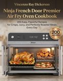 The Ninja The Ninja French Door Premier Air Fry Oven Cookbook: 200 Easy, Flavorful Recipes for Crispy, Juicy, and Perfectly Roasted Meals Every Day
