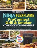 The Ninja The Complete Ninja FlexFame ProConnect Grill & Smoker Cookbook For Beginners