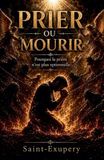 PRIER OU MOURIR: POURQUOI LA PRIÈRE N'EST PLUS OPTIONNELLE