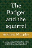 The Badger and the squirrel: A Story About Friendship, Time and Finding Your Way Back