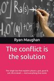 The conflict is the solution: The single law that explains physics, god, good & evil, life & death — And everything that exists