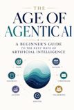 The Age of Agentic AI: A Beginner's Guide to the Next Wave of Artificial Intelligence (2026 Edition)