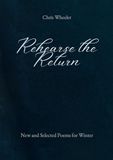 Rehearse the Return: New and Selected Poems for Winter
